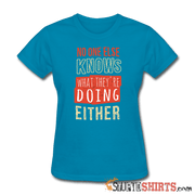 No One Else Knows What They're Doing Either - Women's T-Shirt - StupidShirts.com Women's T-Shirt StupidShirts.com