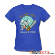 Sawdust Is Man Glitter - Women's T-Shirt - StupidShirts.com Women's T-Shirt StupidShirts.com