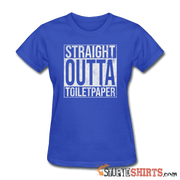 Straight Outta Toilet Paper - Women's T-Shirt - StupidShirts.com Women's T-Shirt StupidShirts.com