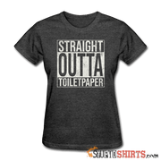 Straight Outta Toilet Paper - Women's T-Shirt - StupidShirts.com Women's T-Shirt StupidShirts.com