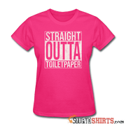 Straight Outta Toilet Paper - Women's T-Shirt - StupidShirts.com Women's T-Shirt StupidShirts.com