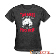 Two faced people make me think, which face shall I punch first? - Women's T-Shirt - StupidShirts.com Women's T-Shirt StupidShirts.com