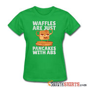 Waffles Are Just Pancakes With Abs - Women's T-Shirt - StupidShirts.com Women's T-Shirt StupidShirts.com