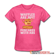 Waffles Are Just Pancakes With Abs - Women's T-Shirt - StupidShirts.com Women's T-Shirt StupidShirts.com