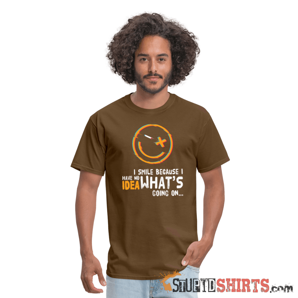 I Smile Because I Have No Idea What's Going On... - Men's T-Shirt - StupidShirts.com Men's T-Shirt StupidShirts.com