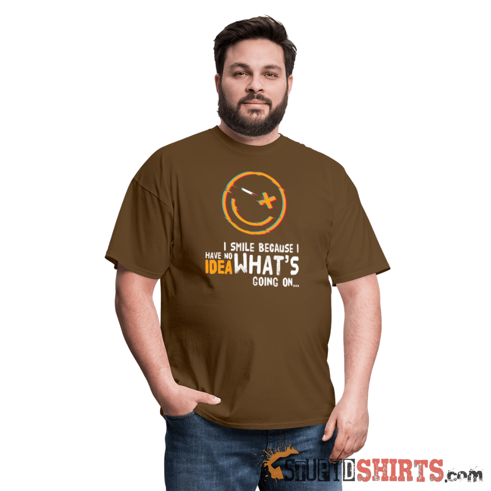 I Smile Because I Have No Idea What's Going On... - Men's T-Shirt - StupidShirts.com Men's T-Shirt StupidShirts.com