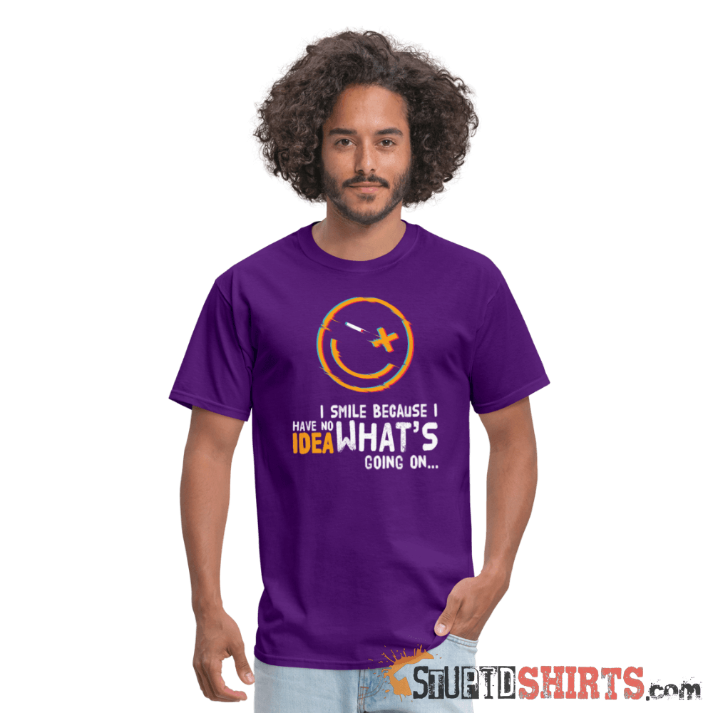 I Smile Because I Have No Idea What's Going On... - Men's T-Shirt - StupidShirts.com Men's T-Shirt StupidShirts.com