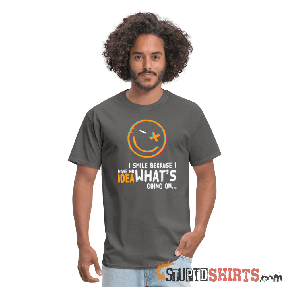 I Smile Because I Have No Idea What's Going On... - Men's T-Shirt - StupidShirts.com Men's T-Shirt StupidShirts.com