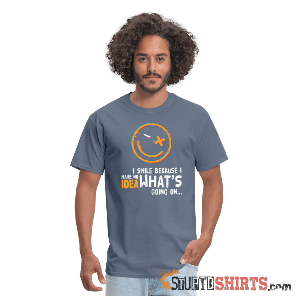 I Smile Because I Have No Idea What's Going On... - Men's T-Shirt - StupidShirts.com Men's T-Shirt StupidShirts.com