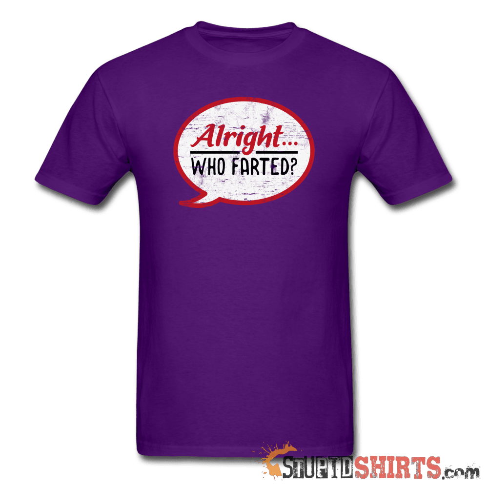 Alright Who Farted? - Men's T-Shirt - StupidShirts.com Men's T-Shirt StupidShirts.com