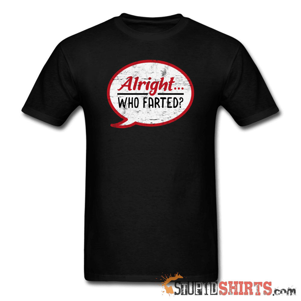 Alright Who Farted? - Men's T-Shirt - StupidShirts.com Men's T-Shirt StupidShirts.com