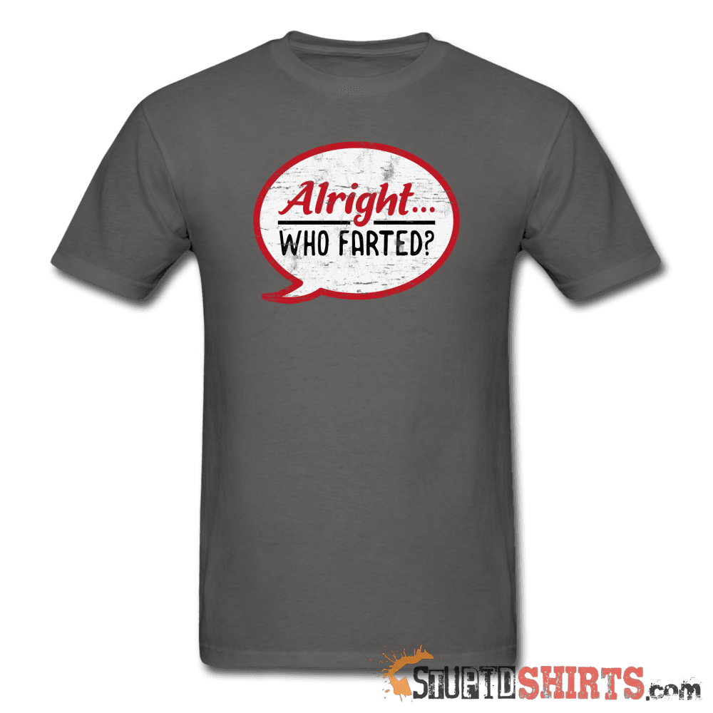 Alright Who Farted? - Men's T-Shirt - StupidShirts.com Men's T-Shirt StupidShirts.com