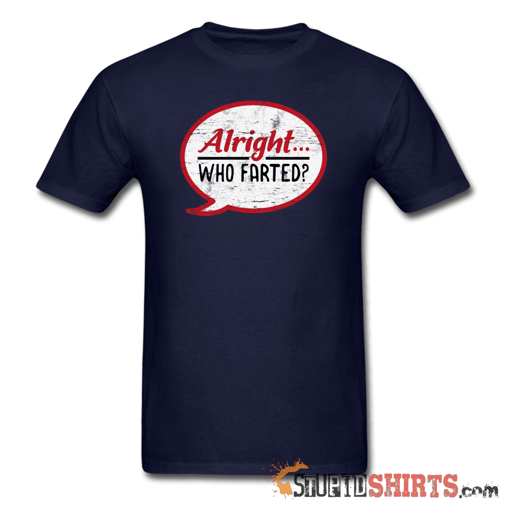 Alright Who Farted? - Men's T-Shirt - StupidShirts.com Men's T-Shirt StupidShirts.com