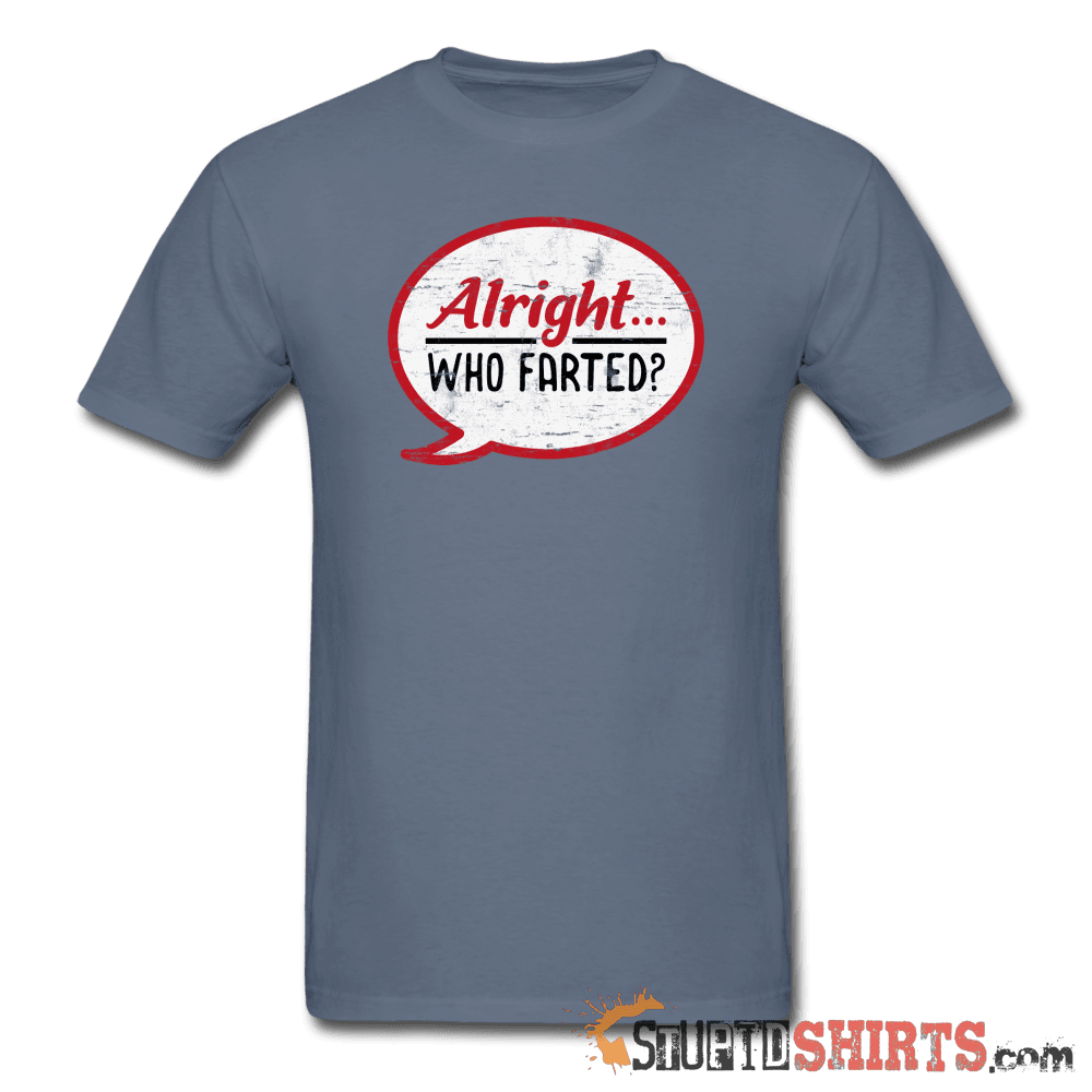 Alright Who Farted? - Men's T-Shirt - StupidShirts.com Men's T-Shirt StupidShirts.com