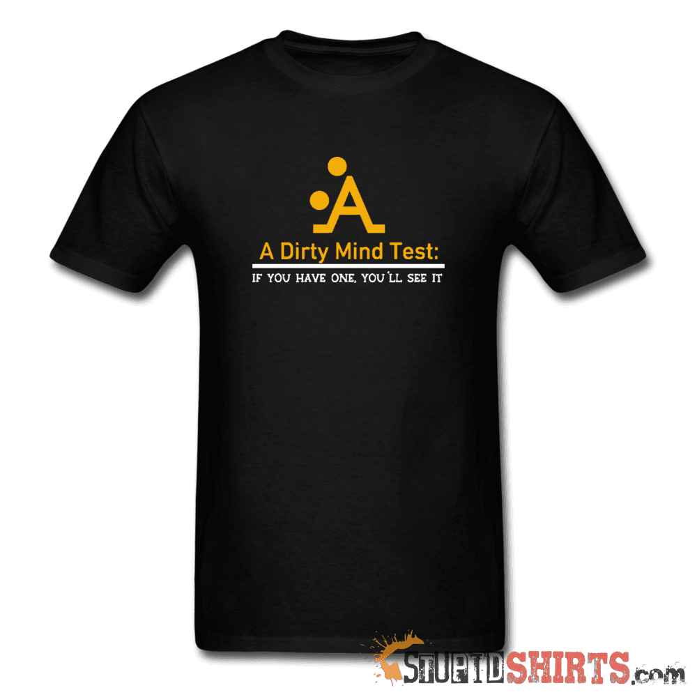 A Dirty Mind - Men's T-Shirt - StupidShirts.com Men's T-Shirt StupidShirts.com