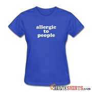 Allergic To People - Women's T-Shirt - StupidShirts.com Women's T-Shirt StupidShirts.com