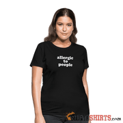 Allergic To People - Women's T-Shirt - StupidShirts.com Women's T-Shirt StupidShirts.com