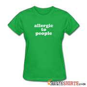 Allergic To People - Women's T-Shirt - StupidShirts.com Women's T-Shirt StupidShirts.com