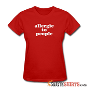 Allergic To People - Women's T-Shirt - StupidShirts.com Women's T-Shirt StupidShirts.com