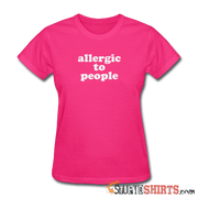 Allergic To People - Women's T-Shirt - StupidShirts.com Women's T-Shirt StupidShirts.com