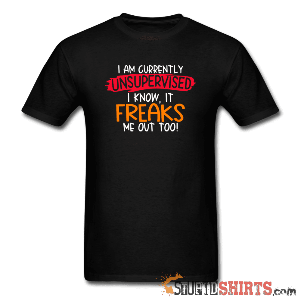 I'm Currently Unsupervised - Men's T-Shirt - StupidShirts.com Men's T-Shirt StupidShirts.com