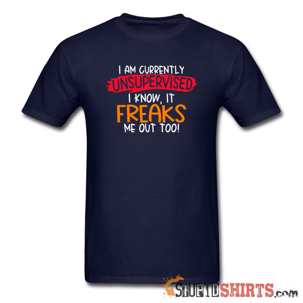 I'm Currently Unsupervised - Men's T-Shirt - StupidShirts.com Men's T-Shirt StupidShirts.com