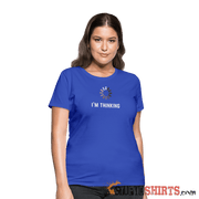 I'm Thinking - Women's T-Shirt - StupidShirts.com Women's T-Shirt StupidShirts.com