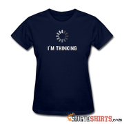 I'm Thinking - Women's T-Shirt - StupidShirts.com Women's T-Shirt StupidShirts.com