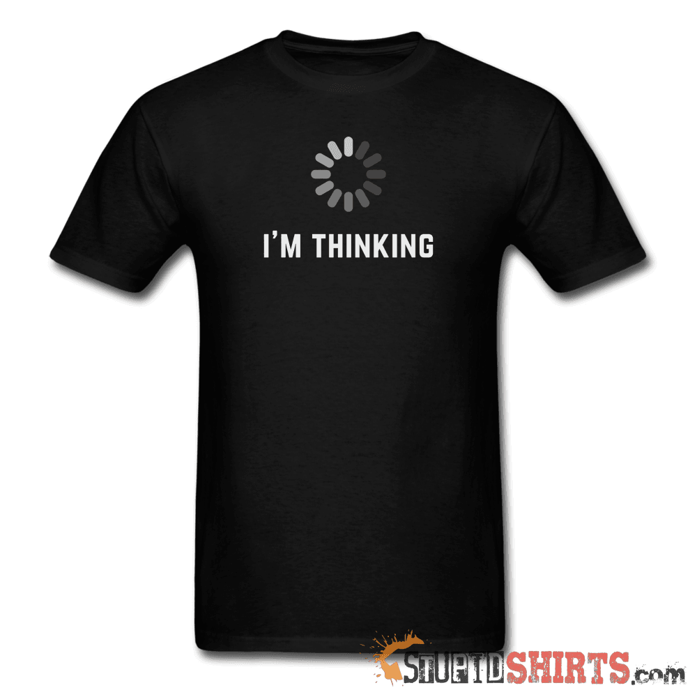 I'm Thinking - Men's T-Shirt - StupidShirts.com Men's T-Shirt StupidShirts.com