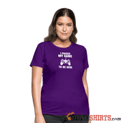 Paused My Game - Women's T-Shirt - StupidShirts.com Women's T-Shirt StupidShirts.com