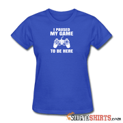 Paused My Game - Women's T-Shirt - StupidShirts.com Women's T-Shirt StupidShirts.com