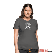 Paused My Game - Women's T-Shirt - StupidShirts.com Women's T-Shirt StupidShirts.com