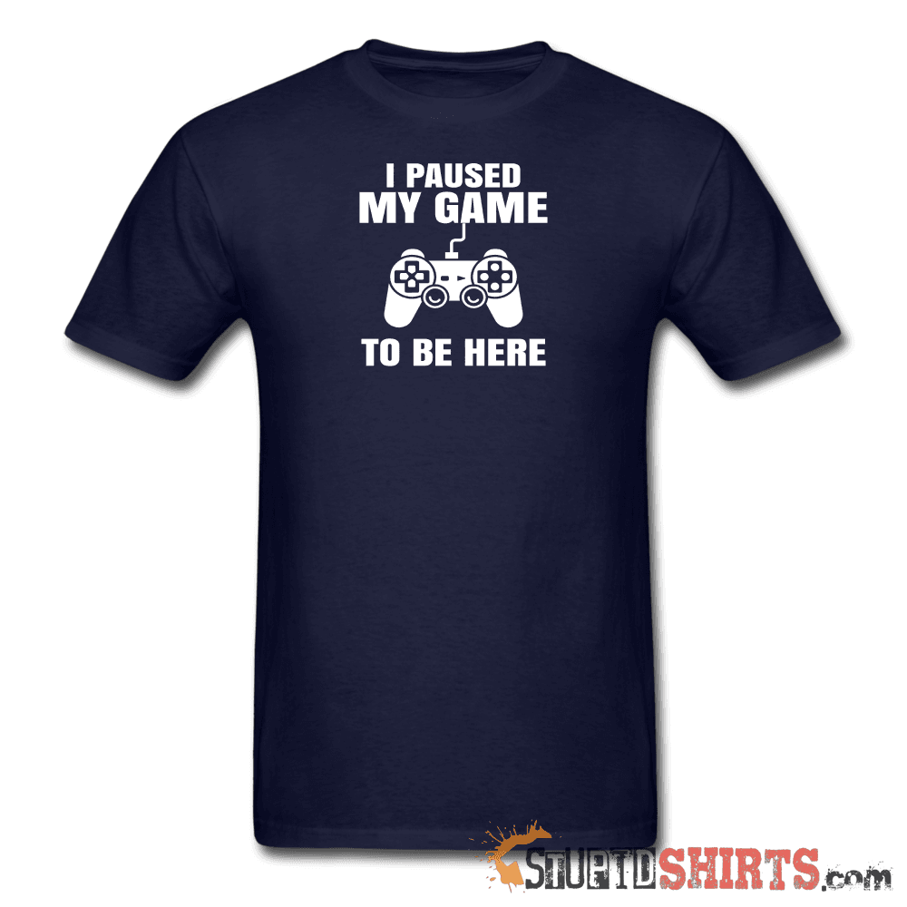 Paused My Game - Men's T-Shirt - StupidShirts.com Men's T-Shirt StupidShirts.com
