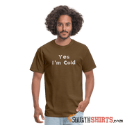 Yes I'm Cold - Men's T-Shirt - StupidShirts.com Men's T-Shirt StupidShirts.com