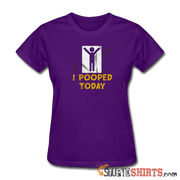 I Pooped Today - Women's T-Shirt - StupidShirts.com Women's T-Shirt StupidShirts.com