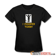 I Pooped Today - Women's T-Shirt - StupidShirts.com Women's T-Shirt StupidShirts.com