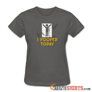 I Pooped Today - Women's T-Shirt - StupidShirts.com Women's T-Shirt StupidShirts.com