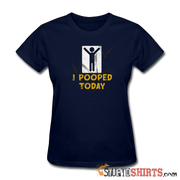 I Pooped Today - Women's T-Shirt - StupidShirts.com Women's T-Shirt StupidShirts.com