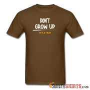 Don't Grow Up - Men's T-Shirt - StupidShirts.com Men's T-Shirt StupidShirts.com