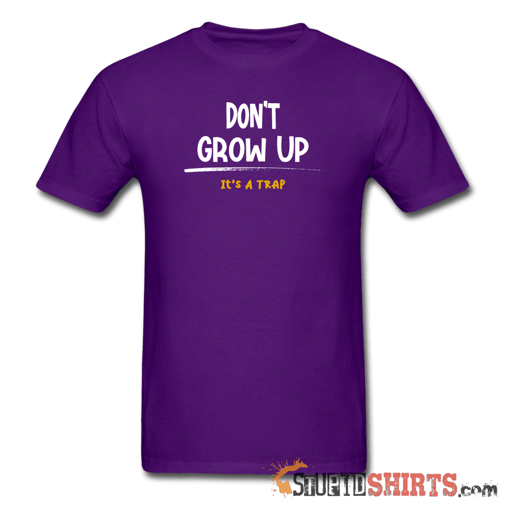 Don't Grow Up - Men's T-Shirt - StupidShirts.com Men's T-Shirt StupidShirts.com