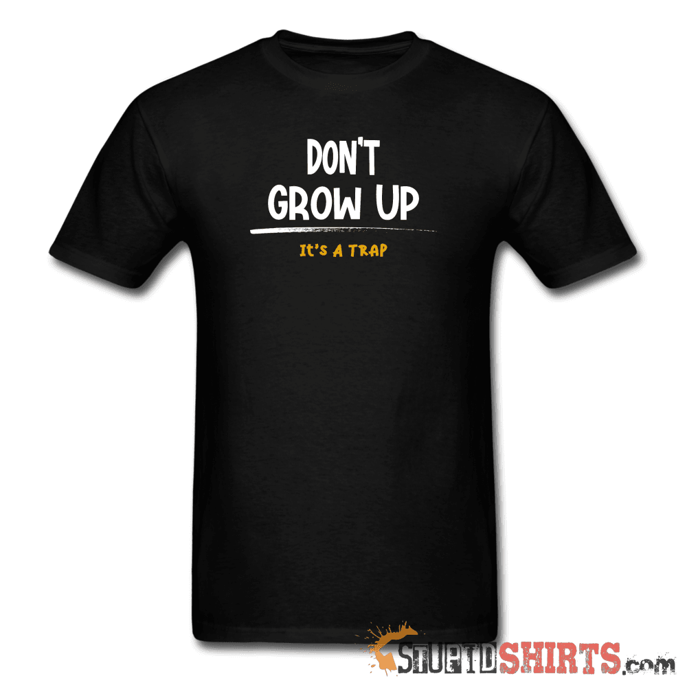 Don't Grow Up - Men's T-Shirt - StupidShirts.com Men's T-Shirt StupidShirts.com