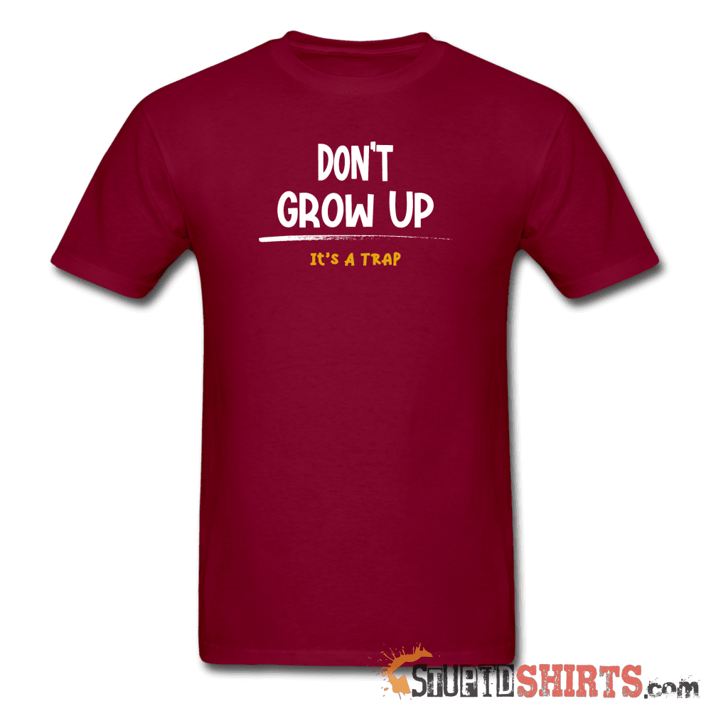 Don't Grow Up - Men's T-Shirt - StupidShirts.com Men's T-Shirt StupidShirts.com