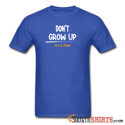 Don't Grow Up - Men's T-Shirt - StupidShirts.com Men's T-Shirt StupidShirts.com