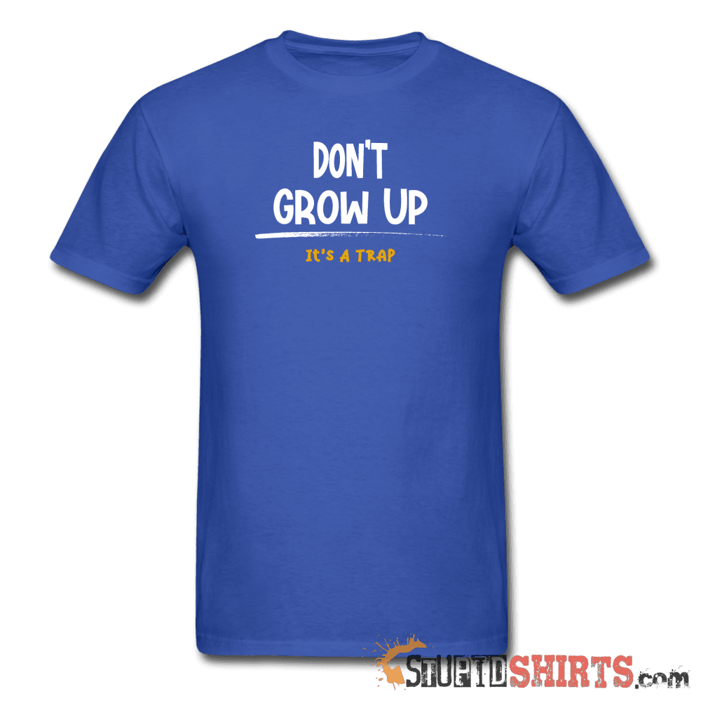 Don't Grow Up - Men's T-Shirt - StupidShirts.com Men's T-Shirt StupidShirts.com