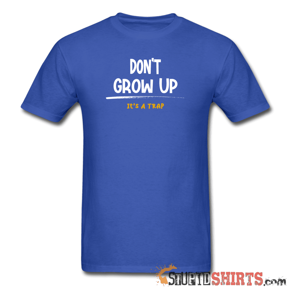 Don't Grow Up - Men's T-Shirt - StupidShirts.com Men's T-Shirt StupidShirts.com