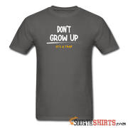 Don't Grow Up - Men's T-Shirt - StupidShirts.com Men's T-Shirt StupidShirts.com