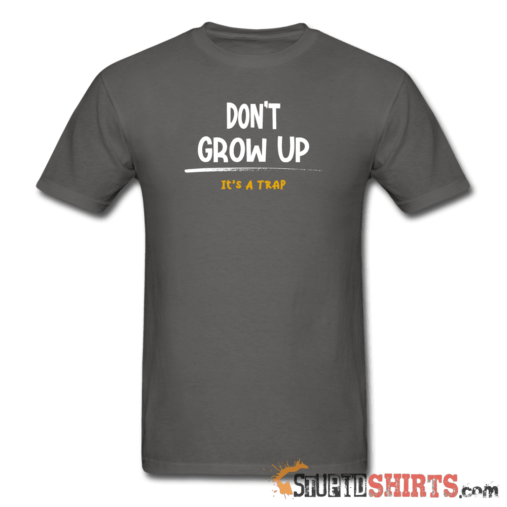 Don't Grow Up - Men's T-Shirt - StupidShirts.com Men's T-Shirt StupidShirts.com