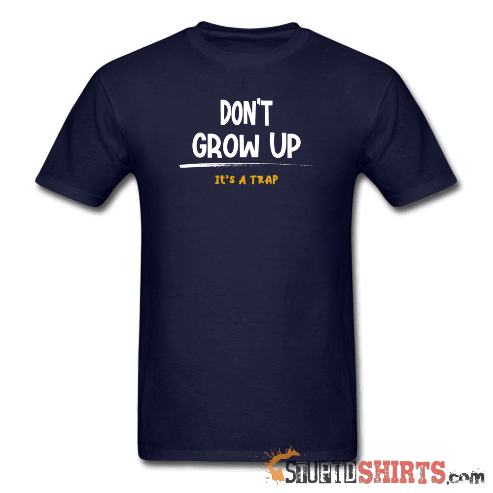 Don't Grow Up - Men's T-Shirt - StupidShirts.com Men's T-Shirt StupidShirts.com