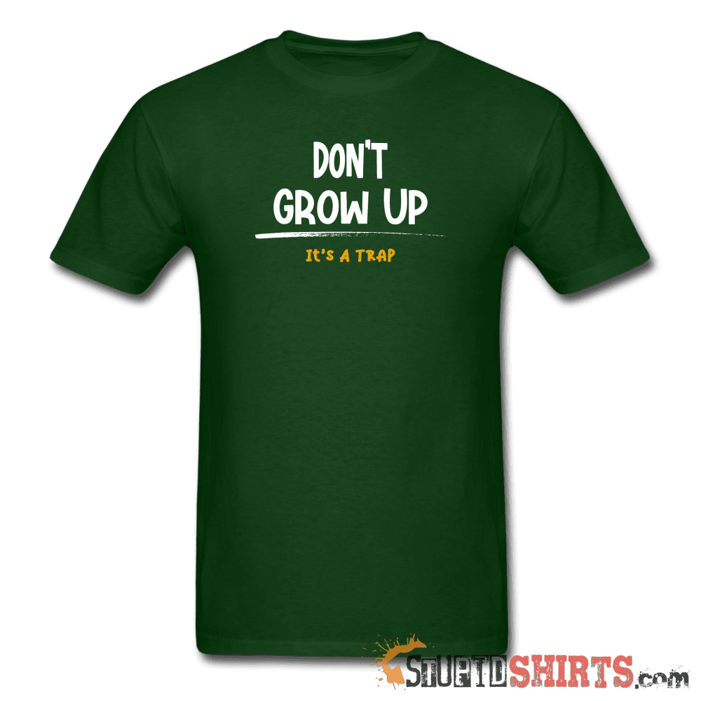 Don't Grow Up - Men's T-Shirt - StupidShirts.com Men's T-Shirt StupidShirts.com