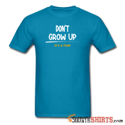 Don't Grow Up - Men's T-Shirt - StupidShirts.com Men's T-Shirt StupidShirts.com